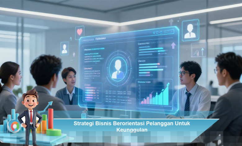 Strategi Bisnis Berfokus pada Pelanggan untuk Mencapai Keunggulan Kompetitif Strategi Bisnis Berfokus pada Pelanggan untuk Mencapai Keunggulan Kompetitif