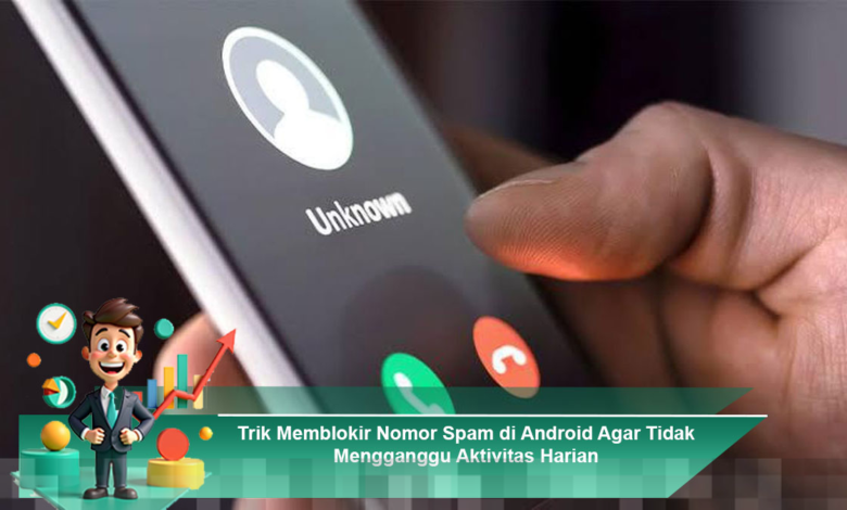 Cara Efektif Memblokir Nomor Spam di Android untuk Menghindari Gangguan Harian Cara Efektif Memblokir Nomor Spam di Android untuk Menghindari Gangguan Harian