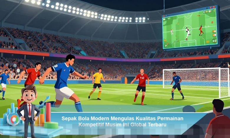 Menganalisis Kualitas Permainan Kompetitif Sepak Bola Modern Musim Ini Secara Global