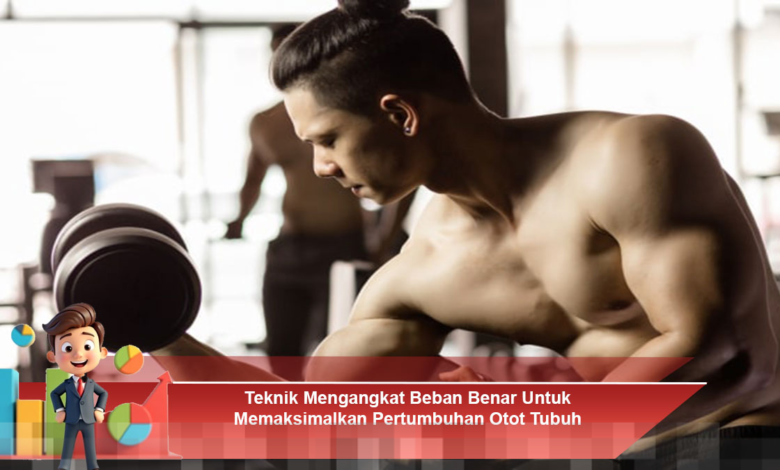 Teknik Tepat Mengangkat Beban untuk Meningkatkan Pertumbuhan Otot Secara Maksimal