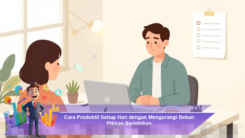Tingkatkan Produktivitas Harian dengan Mengurangi Beban Pikiran yang Berlebihan