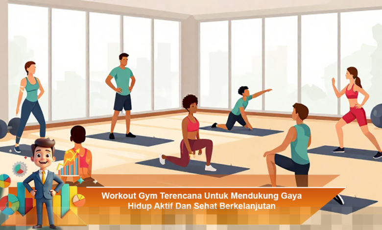 Rencana Workout Gym Efektif untuk Mendukung Gaya Hidup Sehat dan Aktif Berkelanjutan