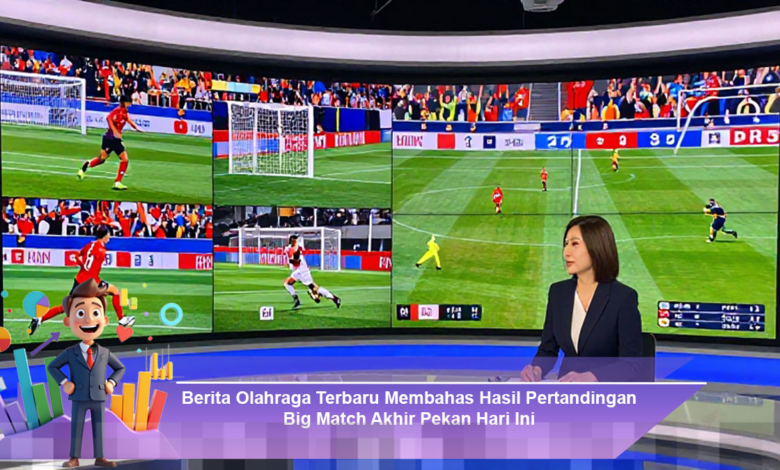 Berita Olahraga Terbaru: Hasil Pertandingan Big Match Akhir Pekan Hari Ini Terlengkap