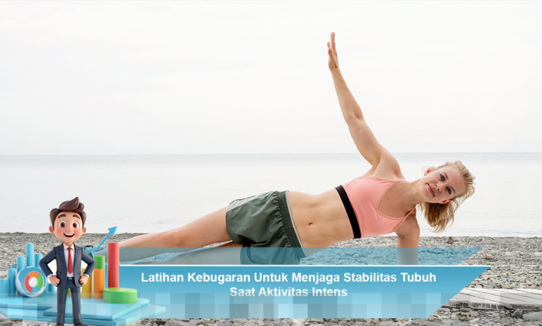 Latihan Kebugaran Efektif untuk Mempertahankan Stabilitas Tubuh Saat Aktivitas Intens