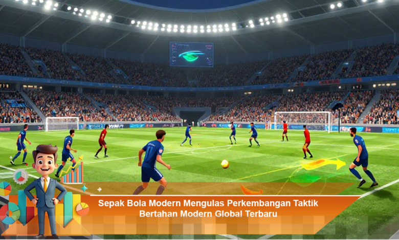 Perkembangan Taktik Bertahan Modern dalam Sepak Bola Global Terbaru dan Efektif