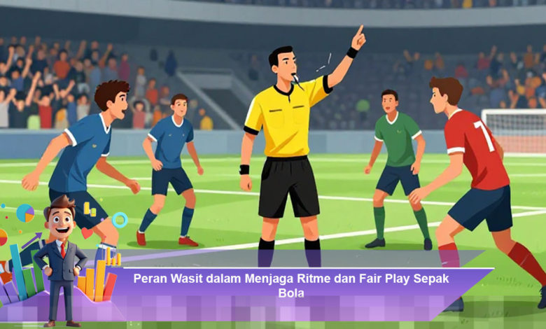 Peran Wasit dalam Menjaga Ritme dan Keadilan dalam Pertandingan Sepak Bola