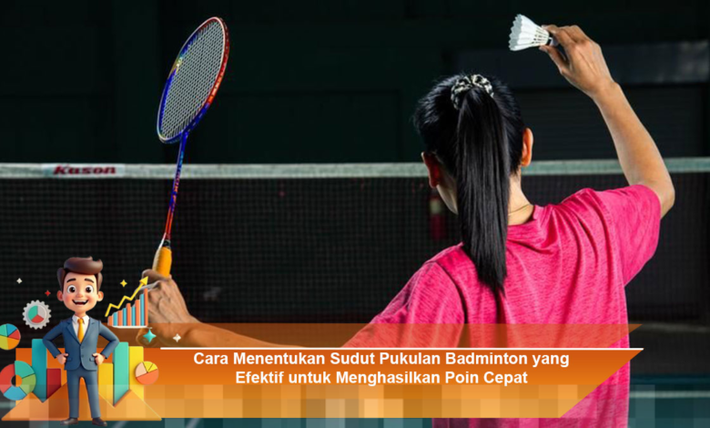 Menentukan Sudut Pukulan Badminton yang Efektif untuk Meningkatkan Poin dengan Cepat