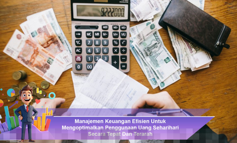 Manajemen Keuangan Efisien untuk Penggunaan Uang Sehari-hari yang Tepat dan Terarah