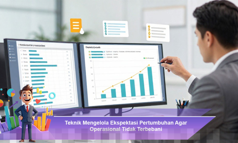 Strategi Efektif Mengelola Ekspektasi Pertumbuhan untuk Mencegah Beban Operasional