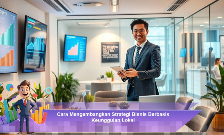 Mengembangkan Strategi Bisnis Efektif dengan Memanfaatkan Keunggulan Lokal